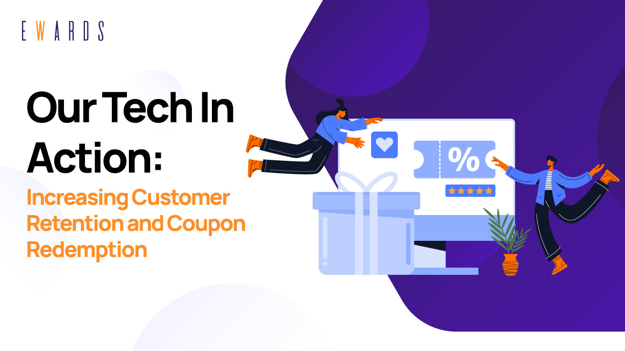 Our Tech In Action : Increasing Customer Retention and Coupon Redemption